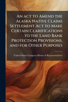 An act to Amend the Alaska Native Claims Settlement Act to Make Certain Clarifications to the Land Bank Protection Provisions and for Other Purposes