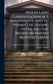 Indian Land Consolidation Act Amendments; And To Permit The Leasing Of Oil And Gas Rights On Navajo Allotted Lands