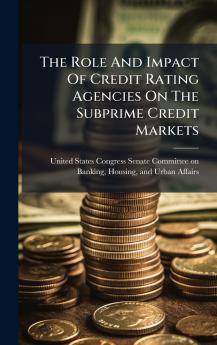 The Role And Impact Of Credit Rating Agencies On The Subprime Credit Markets