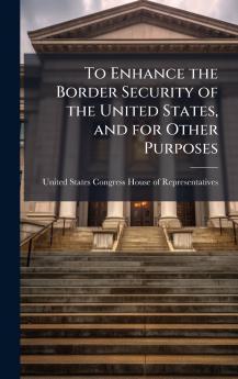 To Enhance the Border Security of the United States and for Other Purposes