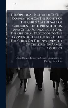 The Optional Protocol To The Convention On The Rights Of The Child On The Sale Of Children Child Prostitution And Child Pornography And The Optional Protocol To The Convention On The Rights Of The Child On The Involvement Of Children In Armed Conflict