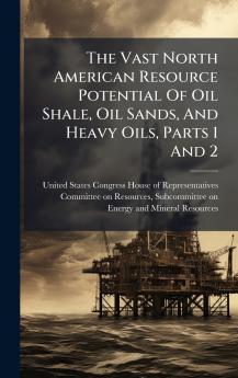 The Vast North American Resource Potential Of Oil Shale Oil Sands And Heavy Oils Parts 1 And 2