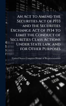 An Act to Amend the Securities Act of 1933 and the Securities Exchange Act of 1934 to Limit the Conduct of Securities Class Actions Under State law and for Other Purposes