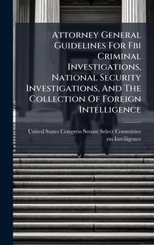 Attorney General Guidelines For Fbi Criminal Investigations National Security Investigations And The Collection Of Foreign Intelligence