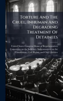 Torture And The Cruel Inhuman And Degrading Treatment Of Detainees