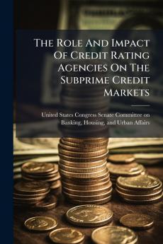 The Role And Impact Of Credit Rating Agencies On The Subprime Credit Markets