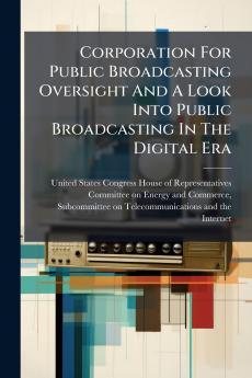 Corporation For Public Broadcasting Oversight And A Look Into Public Broadcasting In The Digital Era