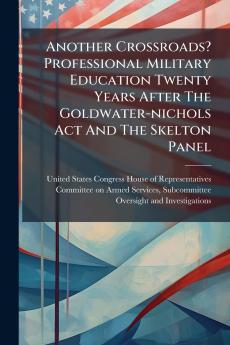 Another Crossroads? Professional Military Education Twenty Years After The Goldwater-nichols Act And The Skelton Panel