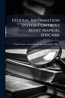 Federal Information System Controls Audit Manual (FISCAM)