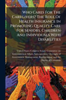 Who Cares For The Caregivers? The Role Of Health Insurance In Promoting Quality Care For Seniors Children And Individuals With Disabilities