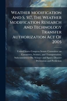 Weather Modification And S. 517 The Weather Modification Research And Technology Transfer Authorization Act Of 2005