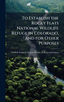 To Establish the Rocky Flats National Wildlife Refuge in Colorado and for Other Purposes