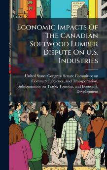 Economic Impacts Of The Canadian Softwood Lumber Dispute On U.S. Industries