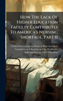 How The Lack Of Higher Education Faculty Contributes To America's Nursing Shortage Part II