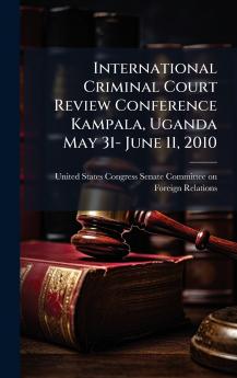 International Criminal Court Review Conference Kampala Uganda May 31- June 11 2010