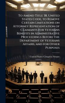 To Amend Title 38 United States Code to Remove Certain Limitations on Attorney Representation of Claimants for Veterans Benefits in Administrative Proceedings Before the Department of Veterans Affairs and for Other Purposes