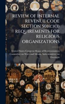 REVIEW OF INTERNAL REVENUE CODE SECTION 501(c)(3) REQUIREMENTS FOR RELIGIOUS ORGANIZATIONS