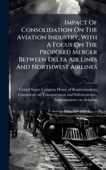 Impact Of Consolidation On The Aviation Industry With A Focus On The Proposed Merger Between Delta Air Lines And Northwest Airlines