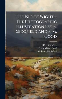 The Isle of Wight ... The Photographic Illustrations by R. Sedgfield and F. M. Good