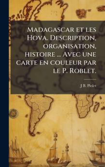 Madagascar et les Hova. Description organisation histoire ... Avec une carte en couleur par le P. Roblet.