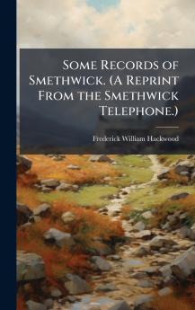 Some Records of Smethwick. (A Reprint From the Smethwick Telephone.)