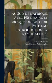 Au Sud de l'Afrique. Avec 150 dessins et croquis de l'auteur. [With an introduction by Raoul Allier.]