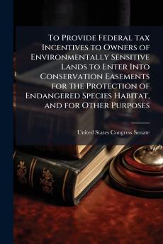 To Provide Federal tax Incentives to Owners of Environmentally Sensitive Lands to Enter Into Conservation Easements for the Protection of Endangered Species Habitat and for Other Purposes