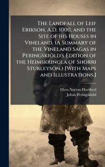 The Landfall of Leif Erikson A.D. 1000 and the Site of his Houses in Vineland. (A Summary of the Vineland Sagas in PeringskioÌld's Edition of the Heimskringla of Shorri Sturleyson.) [With Maps and Illustrations.]