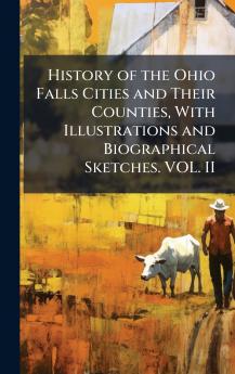 History of the Ohio Falls Cities and Their Counties With Illustrations and Biographical Sketches. VOL. II