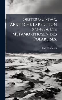 Oesterr-Ungar. Arktische Expedition 1872-1874. Die Metamorphosen des Polareises.