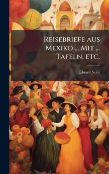 Reisebriefe aus Mexiko ... Mit ... Tafeln etc.