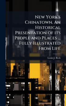 New York's Chinatown. An Historical Presentation of its People and Places ... Fully Illustrated From Life