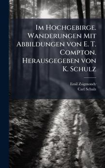 Im Hochgebirge. Wanderungen Mit Abbildungen von E. T. Compton. Herausgegeben von K. Schulz