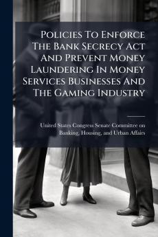 Policies To Enforce The Bank Secrecy Act And Prevent Money Laundering In Money Services Businesses And The Gaming Industry