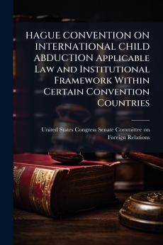 HAGUE CONVENTION ON INTERNATIONAL CHILD ABDUCTION Applicable Law and Institutional Framework Within Certain Convention Countries