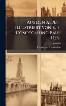 Aus den Alpen. Illustriert von E. T. Compton und Paul Hey.