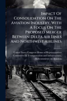 Impact Of Consolidation On The Aviation Industry With A Focus On The Proposed Merger Between Delta Air Lines And Northwest Airlines