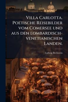 Villa Carlotta. Poetische Reisebilder vom Comersee und aus den lombardisch-venetianischen Landen.