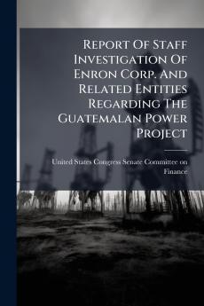 Report Of Staff Investigation Of Enron Corp. And Related Entities Regarding The Guatemalan Power Project