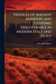 Vestiges of Ancient Manners and Customs Discoverable in Modern Italy and Sicily