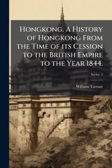 Hongkong. A History of Hongkong From the Time of its Cession to the British Empire to the Year 1844.