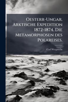 Oesterr-Ungar. Arktische Expedition 1872-1874. Die Metamorphosen des Polareises.
