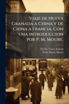 Viaje de Nueva Granada a China y de China a Francia. Con una introduccion por P. M. Moure.