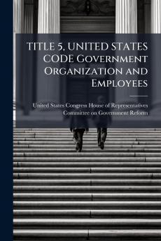 TITLE 5 UNITED STATES CODE Government Organization and Employees