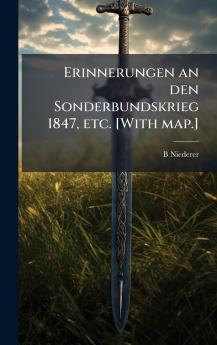 Erinnerungen an den Sonderbundskrieg 1847 etc. [With map.]