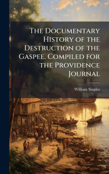 The Documentary History of the Destruction of the Gaspee. Compiled for the Providence Journal