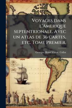 Voyages dans l'Amerique septentrionale. Avec un atlas de 36 cartes etc. Tome Premier.