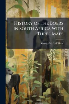 History of the Boers in South Africa With Three Maps