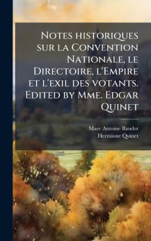 Notes historiques sur la Convention Nationale le Directoire l'Empire et l'exil des votants. Edited by Mme. Edgar Quinet