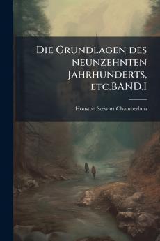 Die Grundlagen des neunzehnten Jahrhunderts etc.BAND.I